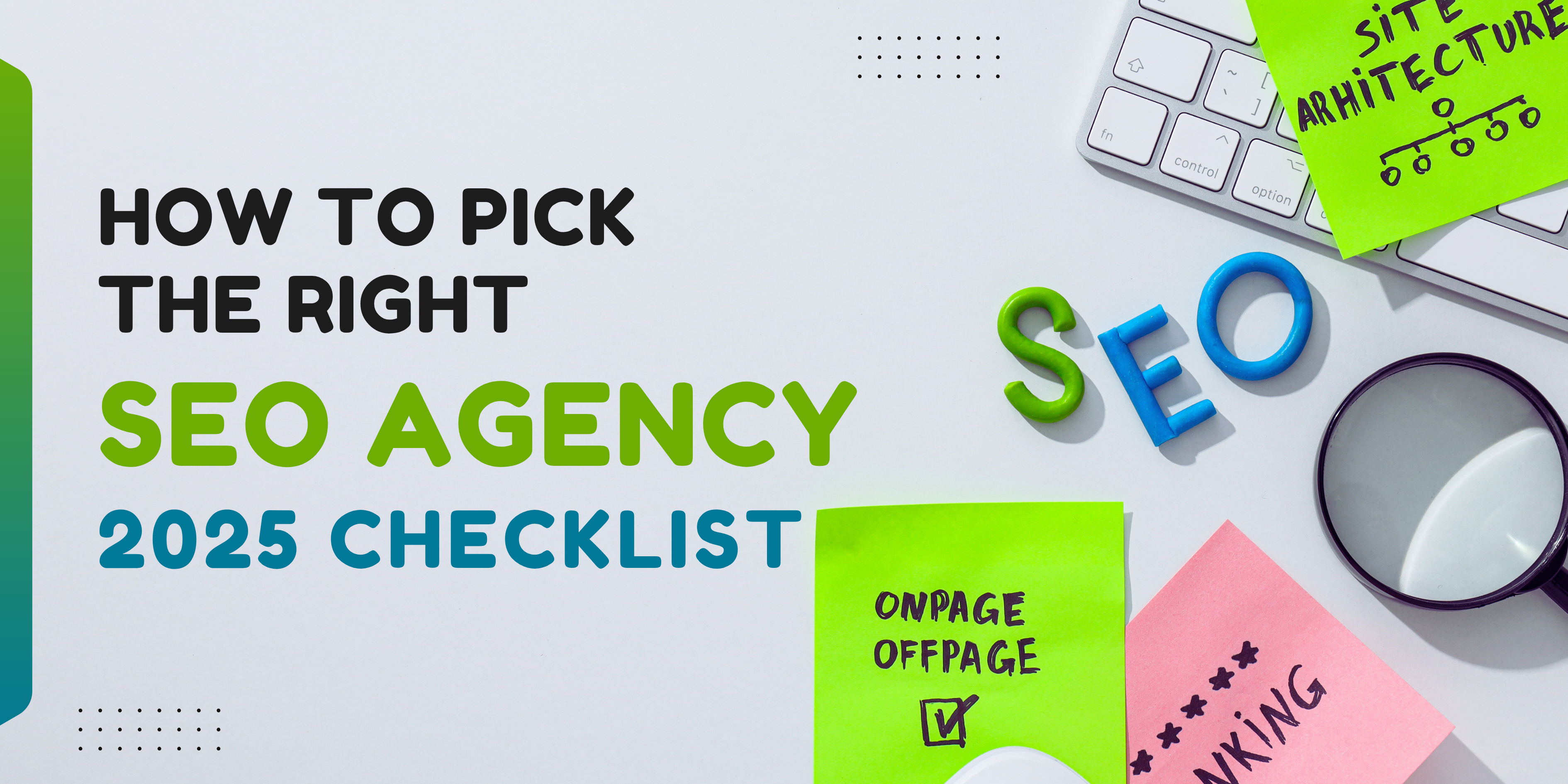 How to Pick the Right SEO Agency: 2025 Checklist